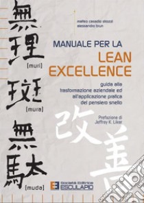 Manuale per la lean excellence. Guida alla trasformazione aziendale ed all'applicazione pratica del pensiero snello libro di Casadio Strozzi Matteo; Brun Alessandro