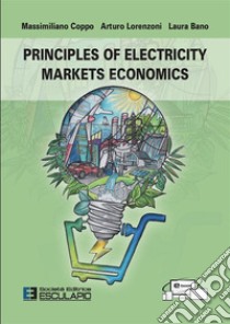 Principles of electricity markets economics libro di Coppo Massimiliano; Lorenzoni Arturo; Bano Laura