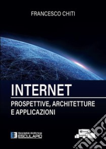 Internet. Prospettive, architetture, applicazioni. Nuova ediz. libro di Chiti Francesco