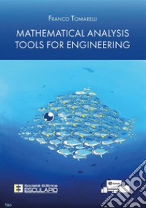 Mathematical analysis tools for engineering libro di Tomarelli Franco