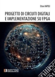 Progetto di circuiti digitali e implementazione su FPGA. Nuova ediz. libro di Napoli Ettore