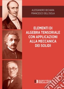 Elementi di algebra tensoriale con applicazioni alla meccanica dei solidi libro di Bichara Alessandro; Dell'Isola Francesco