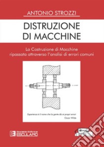 Distruzione di macchine. La costruzione di macchine ripassata attraverso l'analisi di errori comuni libro di Strozzi Antonio