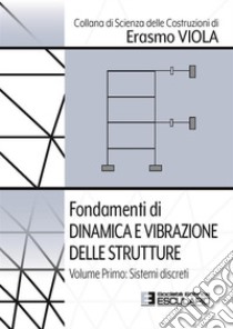 Fondamenti di dinamica e vibrazione delle strutture. Vol. 1: Sistemi discreti libro di Viola Erasmo
