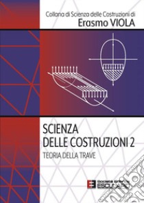 Scienza delle costruzioni. Vol. 2: Teoria della trave libro di Viola Erasmo