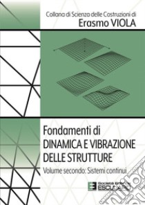 Fondamenti di dinamica e vibrazione delle strutture. Vol. 2: Sistemi continui libro di Viola Erasmo