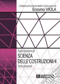 Esercitazioni di scienza delle costruzioni. Vol. 4: Temi d'esame libro di Viola Erasmo