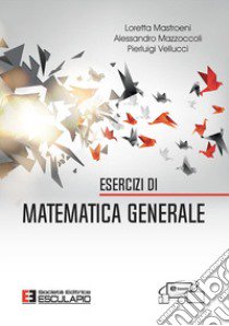 Esercizi di matematica generale libro di Mastroeni Loretta; Mazzoccoli Alessandro; Vellucci Pierluigi