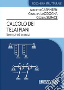 Calcolo dei telai piani. Esempi ed esercizi libro di Carpinteri Alberto; Lacidogna Giuseppe; Surace Cecilia