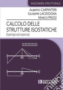 Calcolo delle strutture isostatiche. Esempi ed Esercizi libro di Carpinteri Alberto; Lacidogna Giuseppe; Poggi Marco