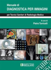 Manuale di diagnostica per immagini per tecnici sanitari di radiologia medica libro di Torricelli P. (cur.)