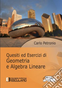 Quesiti ed esercizi di geometria e algebra lineare libro di Petronio Carlo