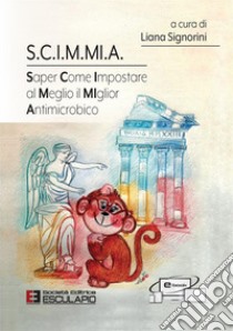 S.C.I.M.MI.A. Saper Come Impostare al Meglio il MIglior Antimicrobico libro di Signorini L. (cur.)