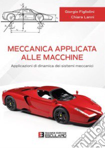 Meccanica applicata alle macchine. Applicazioni di dinamica dei sistemi meccanici libro di Figliolini Giorgio; Lanni Chiara