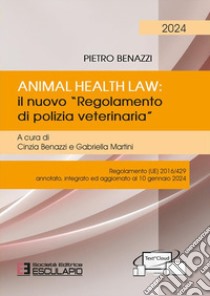 Animal Health Law. Il nuovo «Regolamento di Polizia Veterinaria». Regolamento (UE) 2016/429 annotato, integrato ed aggiornato al 10 gennaio 2024 libro di Benazzi Pietro; Benazzi C. (cur.); Martini G. (cur.)