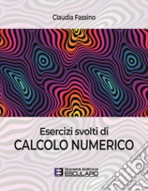 Esercizi svolti di calcolo numerico libro di Fassino Claudia