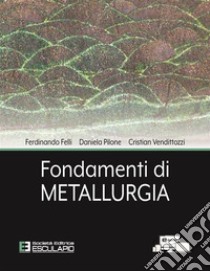 Fondamenti di metallurgia libro di Felli Ferdinando; Pilone Daniela; Vendittozzi Cristian