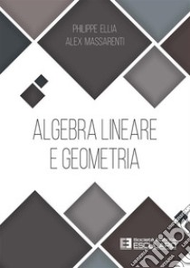 Algebra lineare e geometria libro di Ellia Philippe; Massarenti Alex