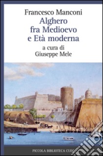 Alghero fra Medioevo e età moderna libro di Manconi Francesco; Mele G. (cur.)