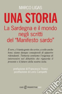 Una storia. La Sardegna e il mondo negli scritti del «Manifesto sardo» libro di Ligas Marco