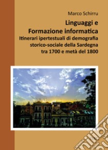 Linguaggi e formazione informatica. Itinerari ipertestuali di demografia storico-sociale della Sardegna tra 1700 e metà del 1800 libro di Schirru Marco