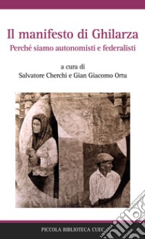 Il manifesto di Ghilarza. Perché siamo autonomisti e federalisti libro di Cherchi S. (cur.); Ortu G. G. (cur.)