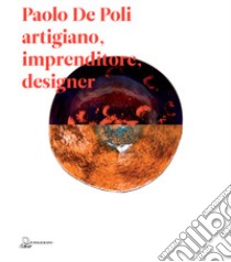 Paolo De Poli artigiano, imprenditore, designer libro di Bassi Alberto; Maffioletti Serena