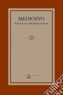 Medioevo. Rivista di storia della filosofia medievale (2017). Vol. 42: L' agire morale e i suoi limiti: fato, determinismo e libero arbitrio nel medioevo libro di Beccarisi A. (cur.); Retucci F. (cur.)