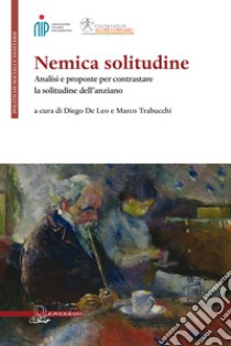 Nemica solitudine. Analisi e proposte per contrastare la solitudine dell'anziano libro di Trabucchi M. (cur.); De Leo D. (cur.)