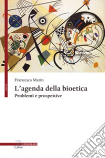 L'agenda della bioetica. Problemi e prospettive libro di Marin Francesca