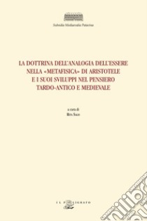 La dottrina dell'analogia dell'essere nella «Metafisica» di Aristotele e i suoi sviluppi nel pensiero tardo-antico e medievale libro di Salis R. (cur.)