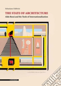 The state of architecture. Aldo Rossi and the Tools of Internationalization libro di Fabbrini Sebastiano