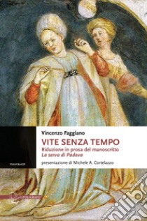 Vite senza tempo. Riduzione in prosa del manoscritto «La serva di Padova» libro di Faggiano Vincenzo