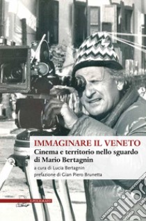 Immaginare il Veneto. Cinema e territorio nello sguardo di Mario Bertagnin libro di Bertagnin L. (cur.)