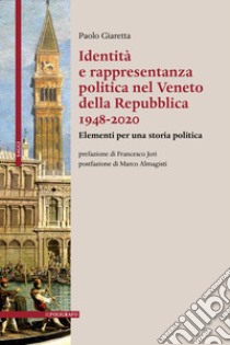 Identità e rappresentanza politica nel Veneto della Repubblica 1948-2020. Elementi per una storia politica libro di Giaretta Paolo