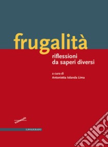 Frugalità. Riflessioni da saperi diversi libro di Lima A. I. (cur.)