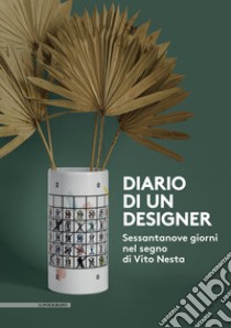 Diario di un designer. Sessantanove giorni nel segno di Vito Nesta. Ediz. illustrata libro di Valenti A. (cur.); Parodi L. (cur.)