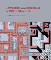 La costruzione della forma urbana tra architettura e città libro di Capozzi R. (cur.); Visconti F. (cur.)