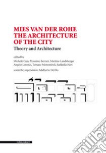 Mies van der Rohe. The architecture of the city. Theory and architecture libro di Caja M. (cur.); Ferrari M. (cur.); Landsberger M. (cur.)