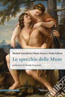 Lo specchio delle Muse libro di Santuliana Michele; Scaccia Marta; Valente Paola