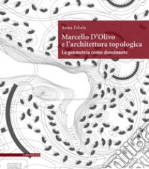 Marcello D'Olivo e l'architettura topologica. La geometria come dominante libro di Fabris Anna