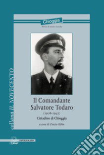 Il comandante Salvatore Todaro (1908-1942). Cittadino di Chioggia libro di Gibin C. (cur.)