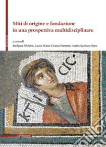 Miti di origine e fondazione in una prospettiva multidisciplinare libro di Filosini S. (cur.); Parente L. M. G. (cur.); Savo M. B. (cur.)