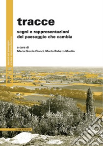 Tracce. Segni e rappresentazioni del paesaggio che cambia libro di Cianci M. G. (cur.); Rabazo Martin M. (cur.)