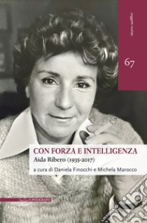 Con forza e intelligenza. Aida Ribero (1935-2017) libro di Finocchi D. (cur.); Marocco M. (cur.)