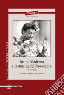 Bruno Maderna e la musica del Novecento (1920-1973) libro di Ravagnan Sergio; Tiozzo Loris