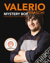 Mystery boy. La mia idea di cucina in 100 ricette  libro di Braschi Valerio