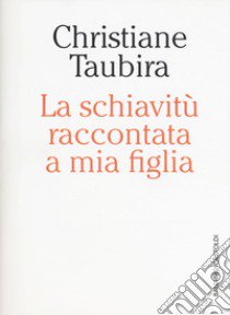 La schiavitù raccontata a mia figlia libro di Taubira Christiane