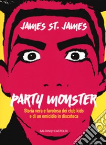 Party monster. Storia vera e favolosa dei club kids e di un omicidio in discoteca libro di St. James James