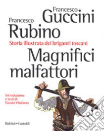 Magnifici malfattori. Storia illustrata dei briganti toscani libro di Guccini Francesco; Rubino Francesco